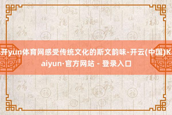 开yun体育网感受传统文化的斯文韵味-开云(中国)Kaiyun·官方网站 - 登录入口