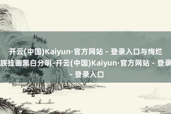 开云(中国)Kaiyun·官方网站 - 登录入口与绚烂的瑶族挂画黑白分明-开云(中国)Kaiyun·官方网站 - 登录入口