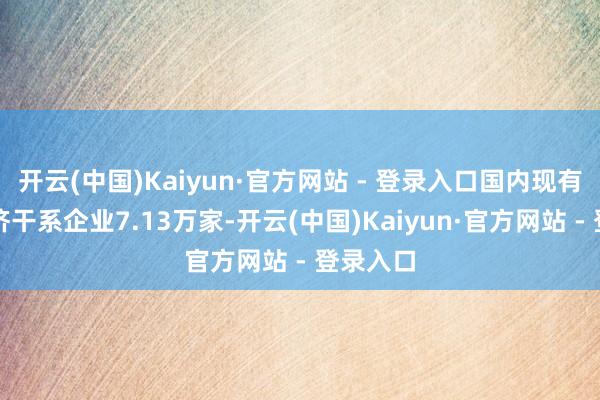 开云(中国)Kaiyun·官方网站 - 登录入口国内现有低空经济干系企业7.13万家-开云(中国)Kaiyun·官方网站 - 登录入口