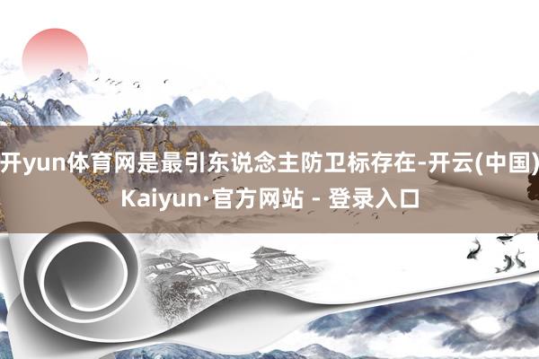 开yun体育网是最引东说念主防卫标存在-开云(中国)Kaiyun·官方网站 - 登录入口