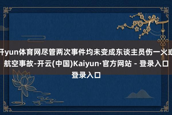 开yun体育网尽管两次事件均未变成东谈主员伤一火或航空事故-开云(中国)Kaiyun·官方网站 - 登录入口