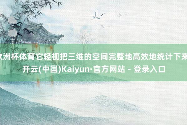 欧洲杯体育它轻视把三维的空间完整地高效地统计下来-开云(中国