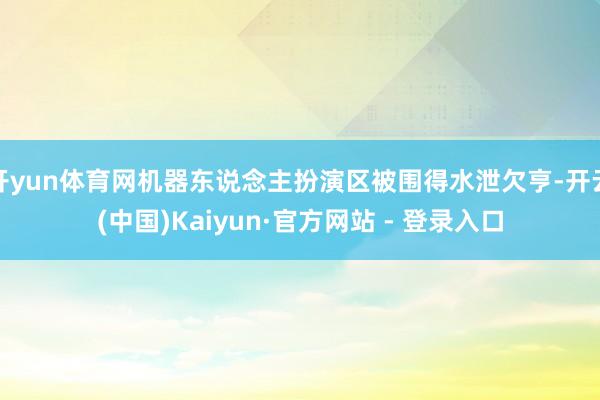 开yun体育网机器东说念主扮演区被围得水泄欠亨-开云(中国)Kaiyun·官方网站 - 登录入口